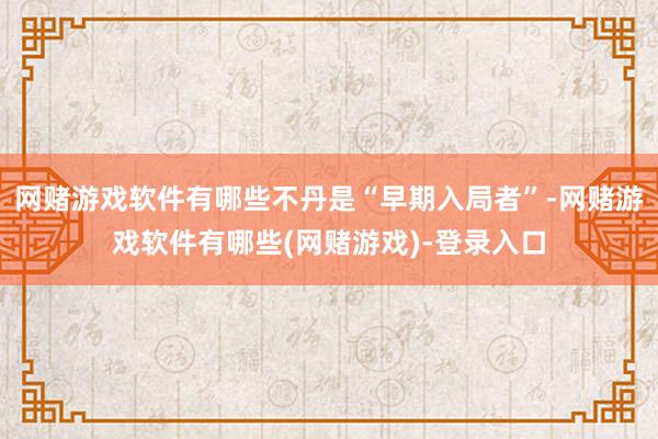 网赌游戏软件有哪些不丹是“早期入局者”-网赌游戏软件有哪些(网赌游戏)-登录入口