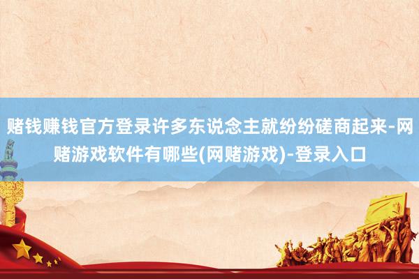 赌钱赚钱官方登录许多东说念主就纷纷磋商起来-网赌游戏软件有哪些(网赌游戏)-登录入口