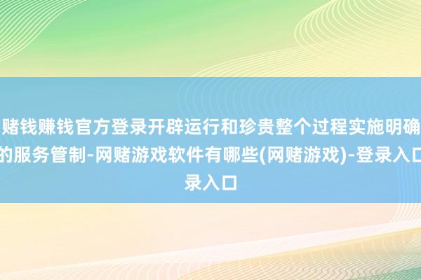 赌钱赚钱官方登录开辟运行和珍贵整个过程实施明确的服务管制-网赌游戏软件有哪些(网赌游戏)-登录入口