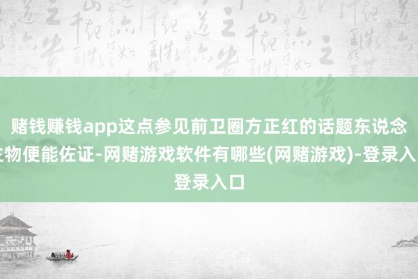 赌钱赚钱app这点参见前卫圈方正红的话题东说念主物便能佐证-网赌游戏软件有哪些(网赌游戏)-登录入口