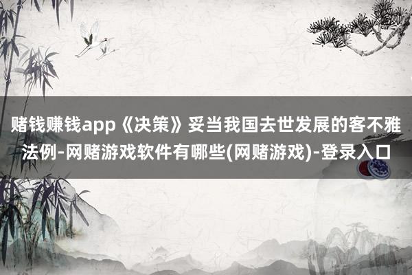 赌钱赚钱app《决策》妥当我国去世发展的客不雅法例-网赌游戏软件有哪些(网赌游戏)-登录入口