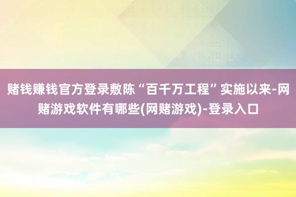 赌钱赚钱官方登录敷陈“百千万工程”实施以来-网赌游戏软件有哪些(网赌游戏)-登录入口