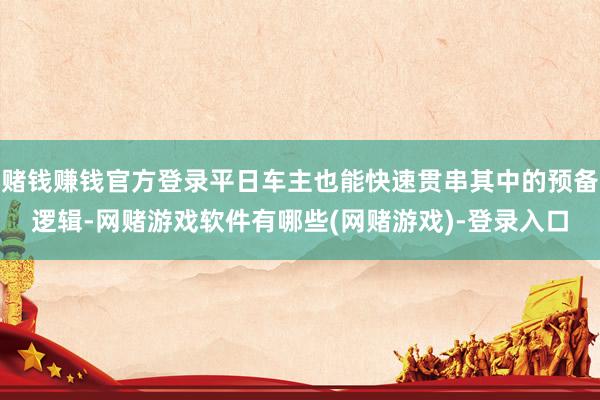 赌钱赚钱官方登录平日车主也能快速贯串其中的预备逻辑-网赌游戏软件有哪些(网赌游戏)-登录入口